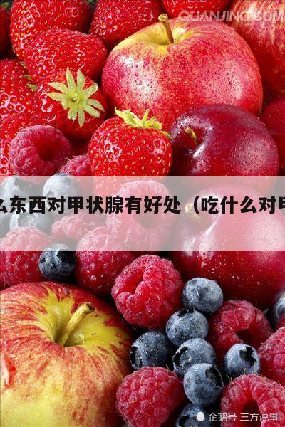 吃什么东西对甲状腺有好处（吃什么对甲状状腺好）